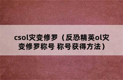 csol灾变修罗（反恐精英ol灾变修罗称号 称号获得方法）